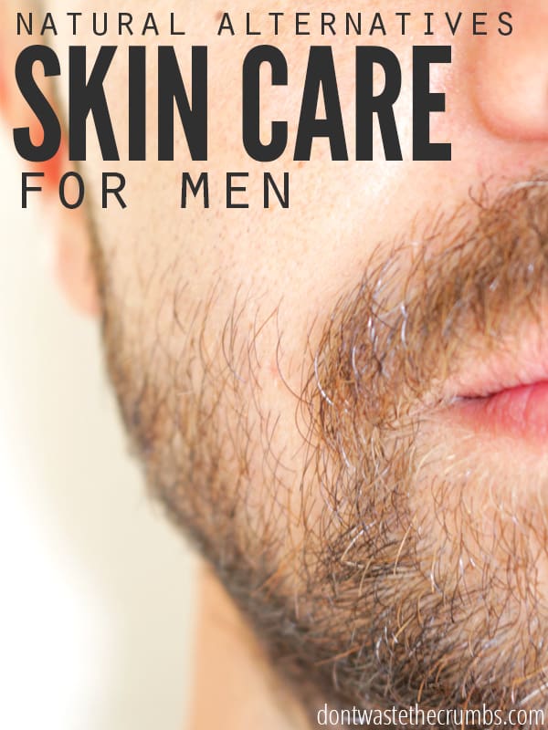 Finally, simple ideas for men to switch to natural alternatives for their own skincare! Help your man have healthy skin without harsh chemicals. Frugal, practical ideas using things you already have at home! :: DontWastetheCrumbs.com