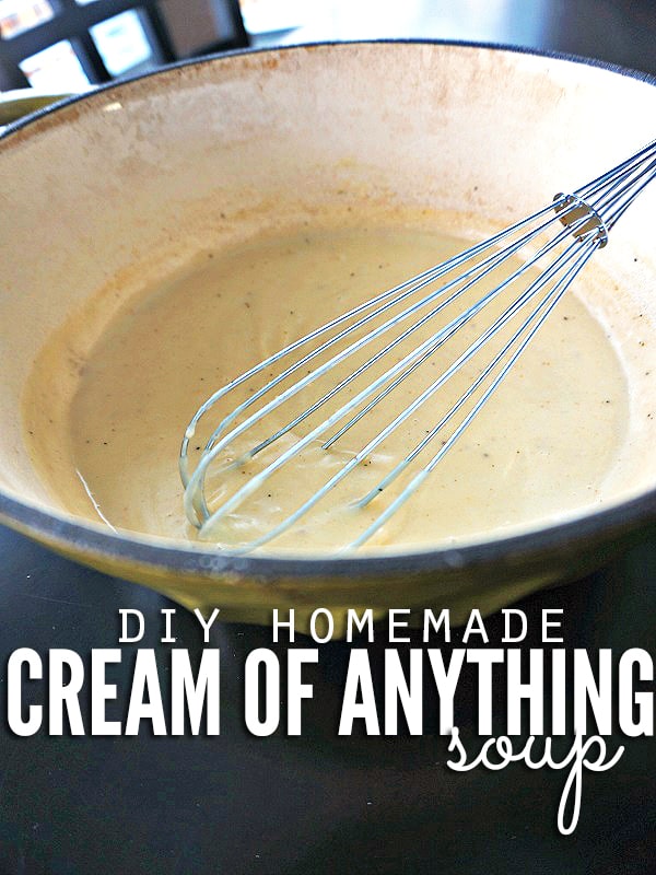 Pot of creamy soup with a whisk and text overlay, "DIY Homemade Cream of Anything Soup".